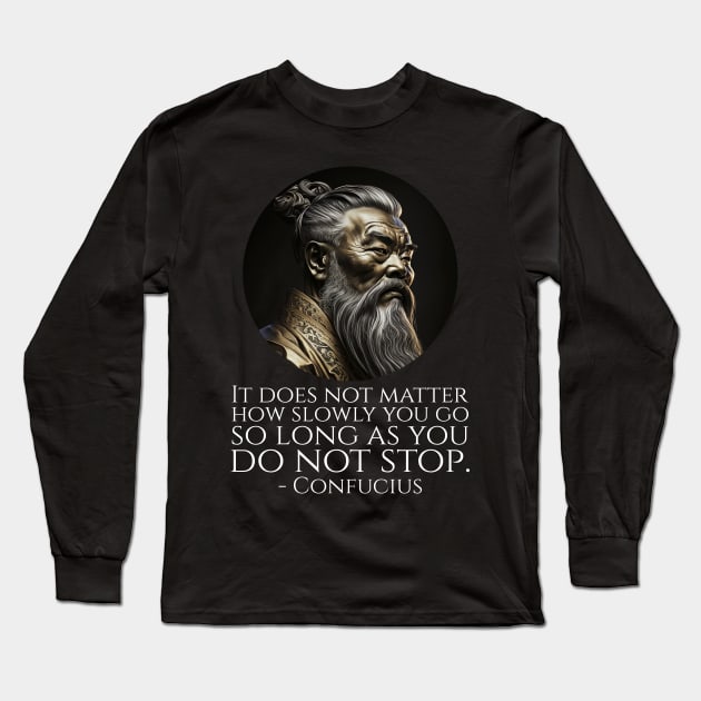 It does not matter how slowly you go so long as you do not stop. - Confucius Long Sleeve T-Shirt by Styr Designs